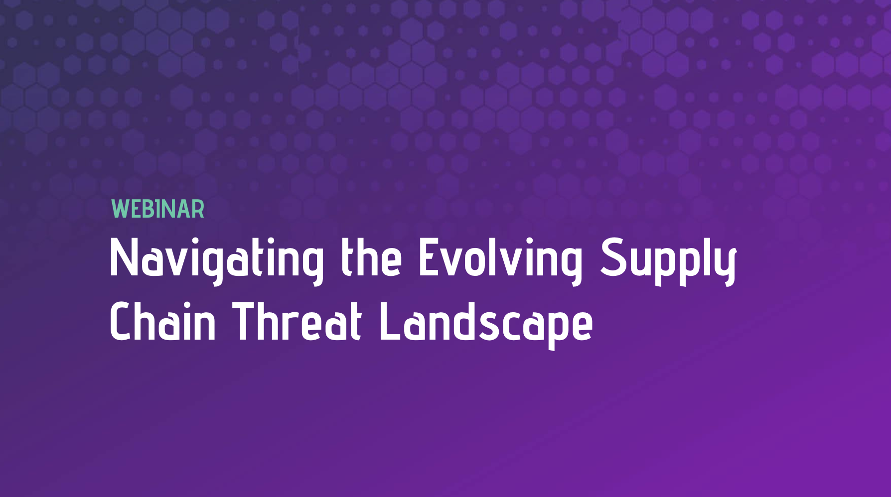 Navigating the Evolving Supply Chain Threat Landscape